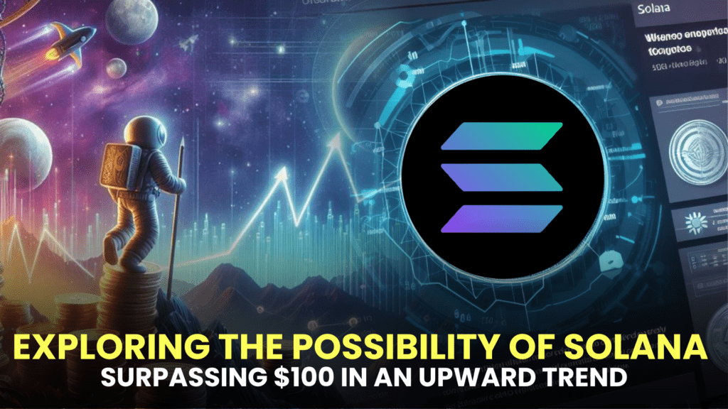 Exploring the Possibility of Solana Surpassing $100 in an Upward Trend