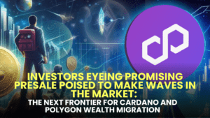 Investors Eyeing Promising Presale Poised to Make Waves in the Market: The Next Frontier for Cardano and Polygon Wealth Migration