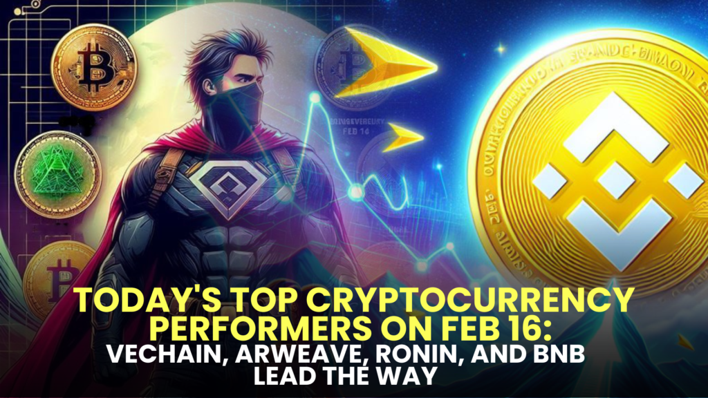 Today's Top Cryptocurrency Performers on Feb 16: VeChain, Arweave, Ronin, and BNB Lead the Way