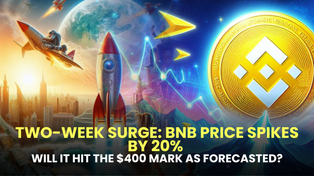 Two-Week Surge: BNB Price Spikes by 20% - Will it Hit the $400 Mark as Forecasted?