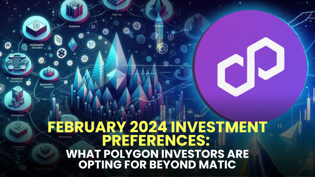 February 2024 Investment Preferences: What Polygon Investors are Opting for Beyond Matic