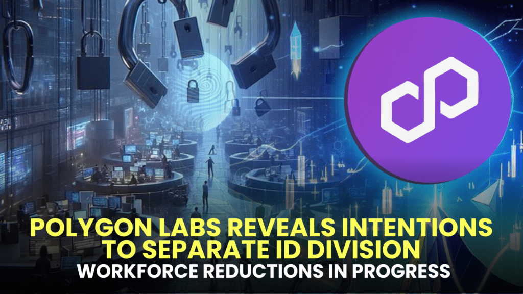 Polygon Labs Reveals Intentions to Separate ID Division; Workforce Reductions in Progress