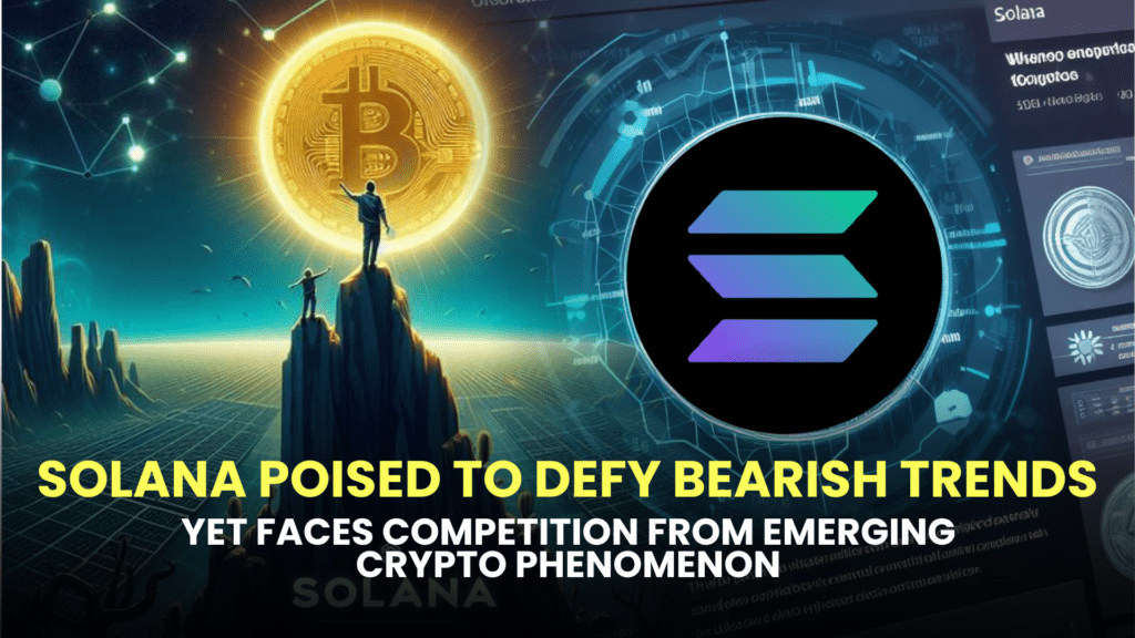 Solana Poised to Defy Bearish Trends, Yet Faces Competition from Emerging Crypto Phenomenon