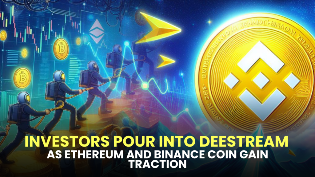 Investors Pour into DeeStream as Ethereum and Binance Coin Gain Traction