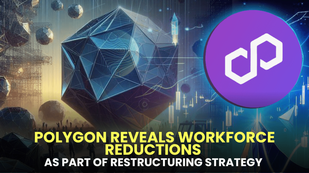 Polygon Reveals Workforce Reductions as Part of Restructuring Strategy – What Comes Next?