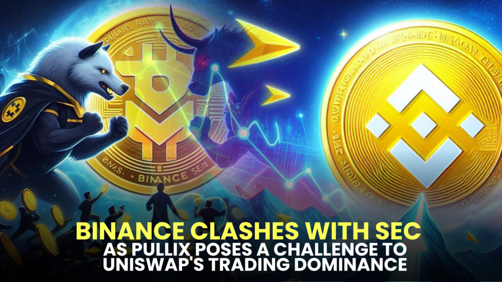 Binance Clashes with SEC as Pullix Poses a Challenge to Uniswap's Trading Dominance