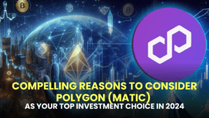 Compelling Reasons to Consider Polygon (MATIC) as Your Top Investment Choice in 2024