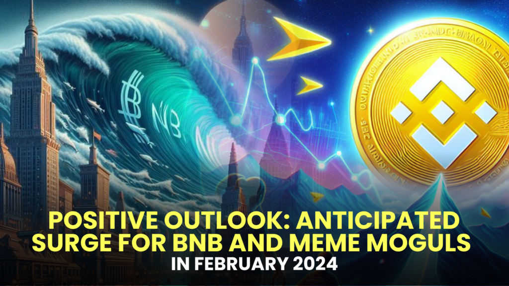 Positive Outlook: Anticipated Surge for BNB and Meme Moguls in February 2024