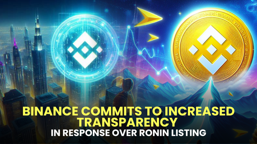 Binance Commits to Increased Transparency in Response to Criticism Over RONIN Listing