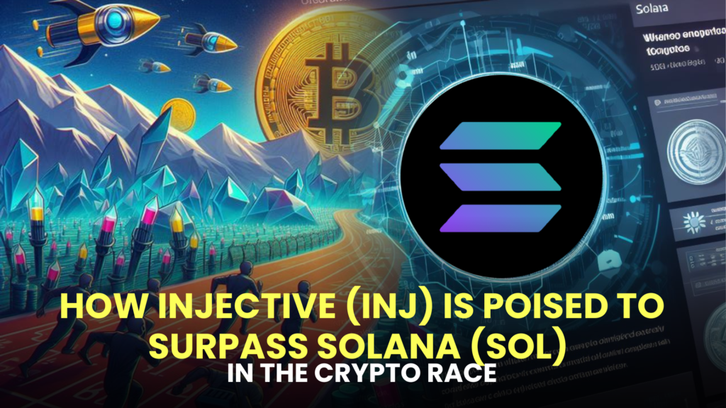 How Injective (INJ) is Poised to Surpass Solana (SOL) in the Crypto Race