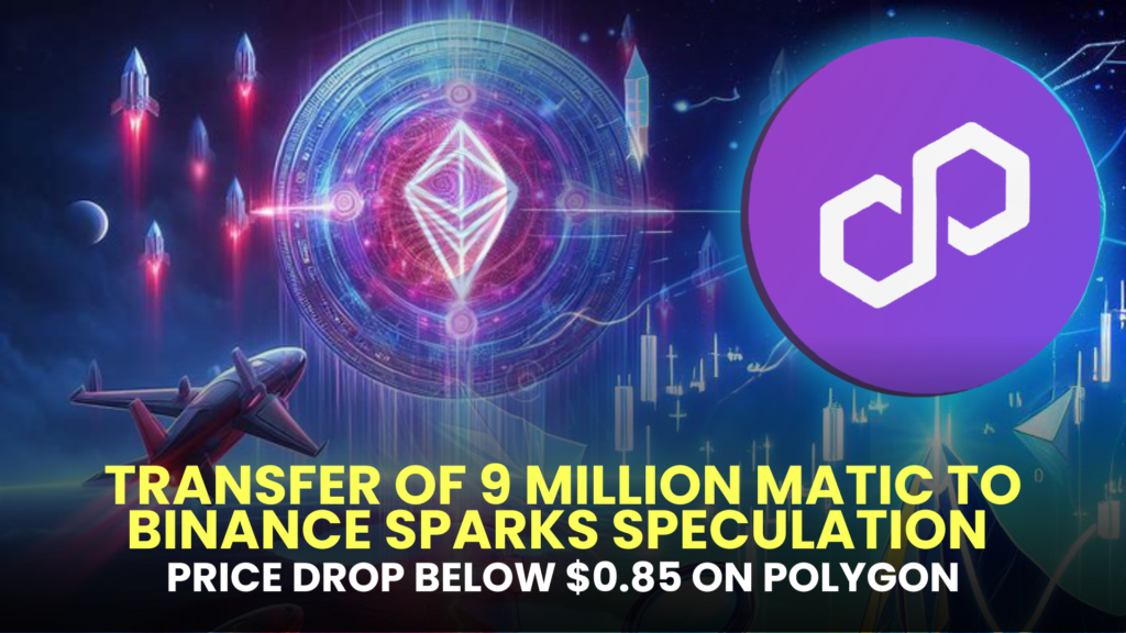 Transfer of 9 Million MATIC to Binance Sparks Speculation of Price Drop Below $0.85 on Polygon