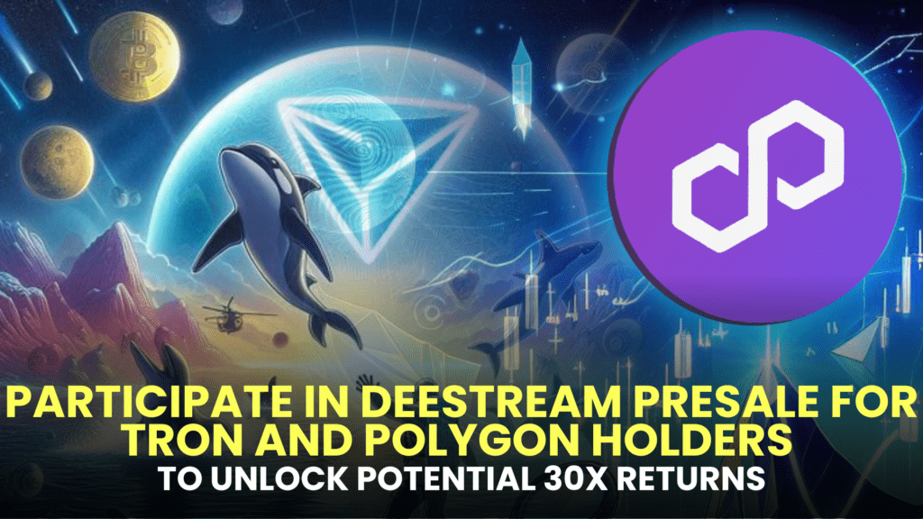 Participate in DeeStream (DST) Presale for Tron (TRX) and Polygon (MATIC) Holders to Unlock Potential 30X Returns