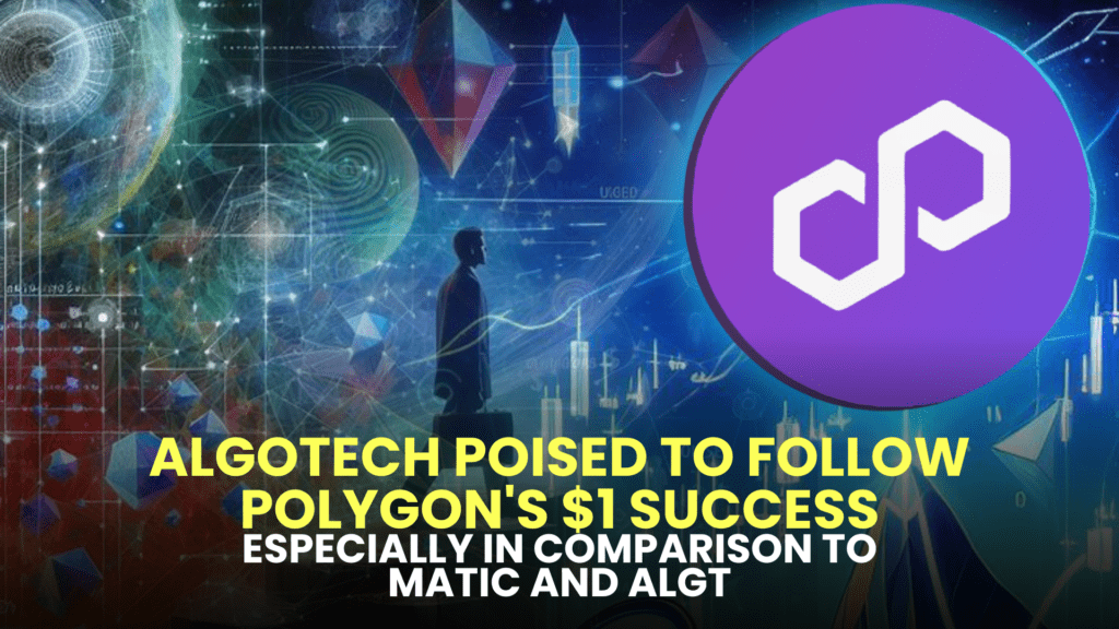 Analysts Optimistic: Algotech Poised to Follow Polygon's $1 Success, Especially in Comparison to MATIC and ALGT