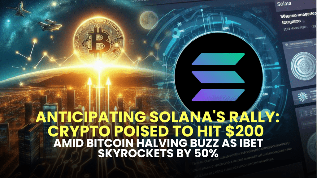 Anticipating Solana's Rally: Crypto Poised to Hit $200 Amid Bitcoin Halving Buzz as IBET Skyrockets by 50% – More Upside Ahead