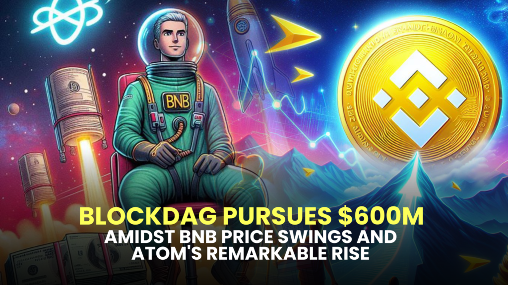 BlockDAG Pursues $600M Amidst BNB Price Swings and ATOM's Remarkable Rise