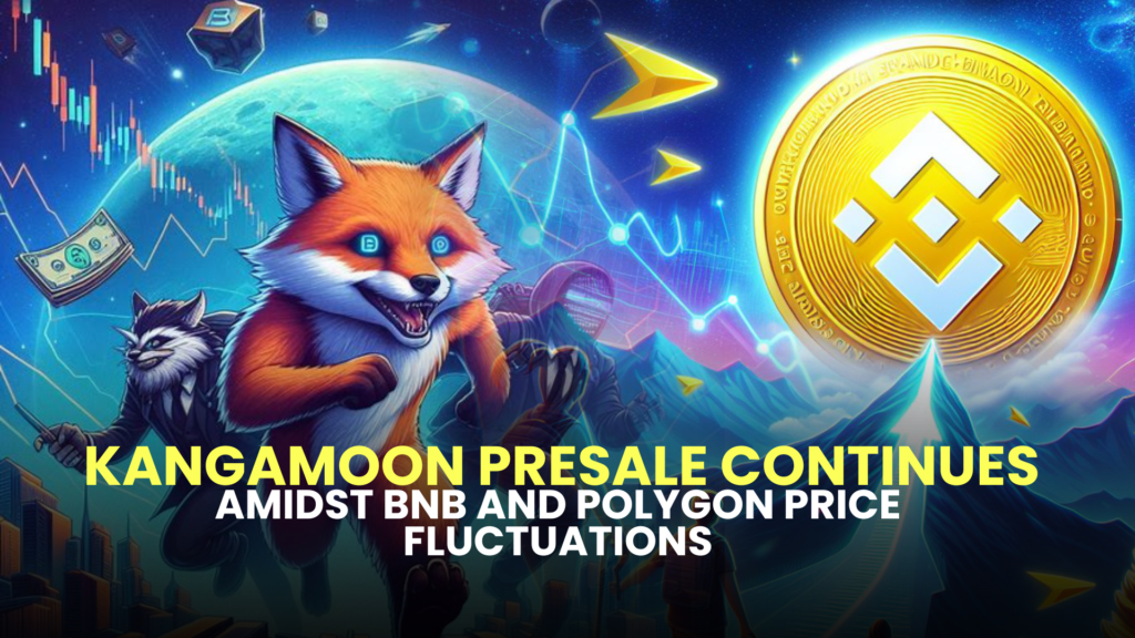 KangaMoon Presale Continues Amidst BNB and Polygon Price Fluctuations