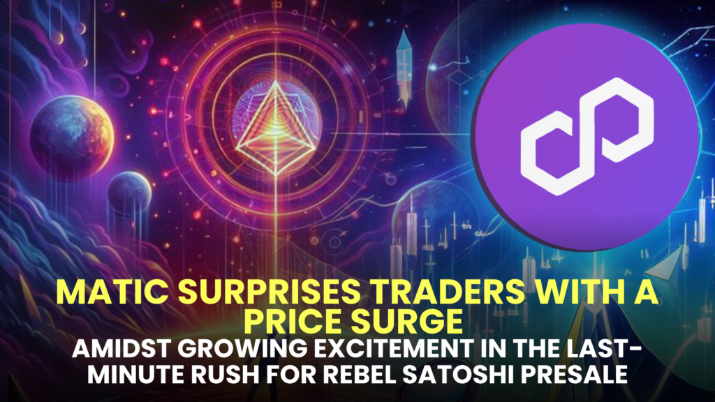 MATIC (Polygon) Surprises Traders with a Price Surge Amidst Growing Excitement in the Last-Minute Rush for Rebel Satoshi ($RBLZ) Presale