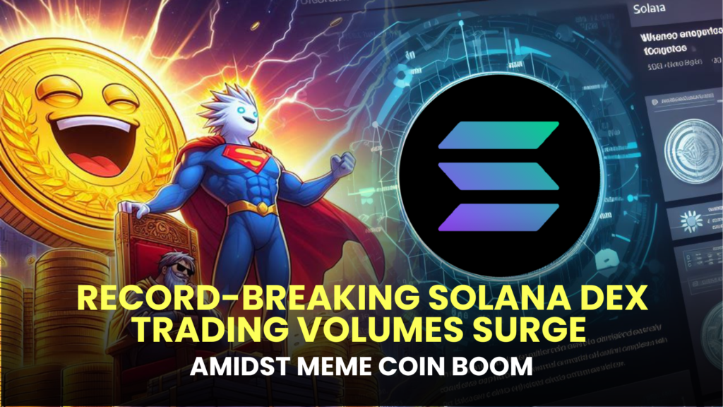 Record-Breaking Solana DEX Trading Volumes Surge Amidst Meme Coin Boom