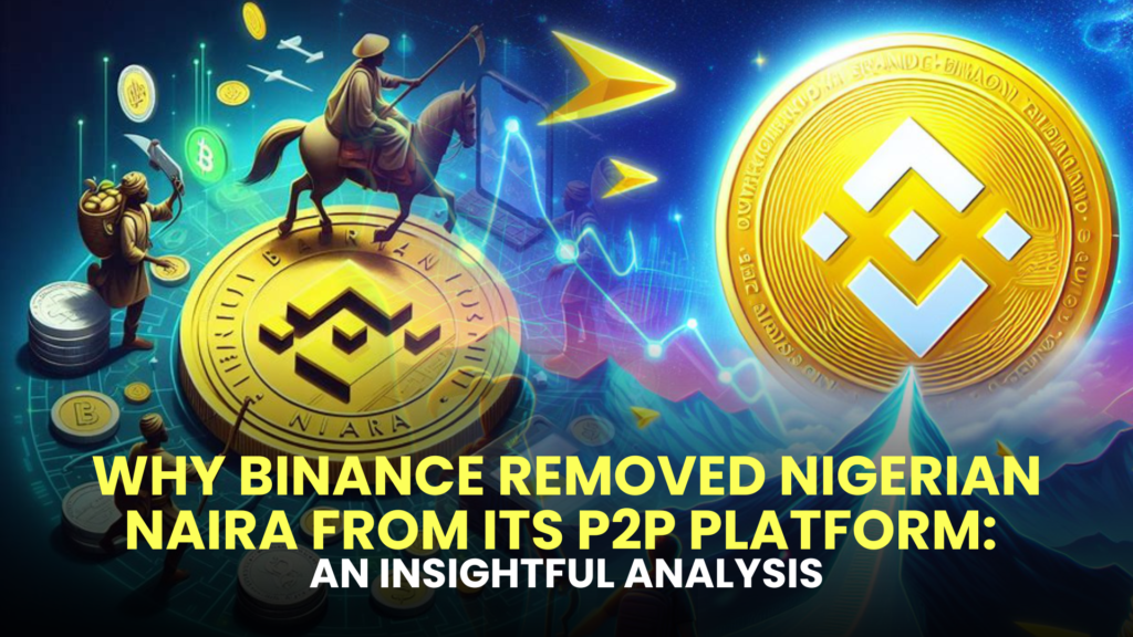 Why Binance Removed Nigerian Naira from its P2P Platform: An Insightful Analysis