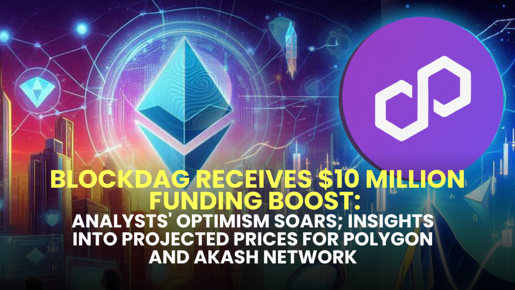 BlockDAG Receives $10 Million Funding Boost: Analysts' Optimism Soars; Insights into Projected Prices for Polygon (MATIC) and Akash Network