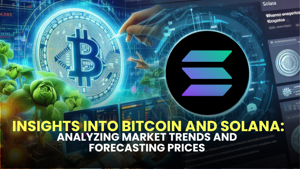 Insights into Bitcoin and Solana: Analyzing Market Trends and Forecasting Prices
