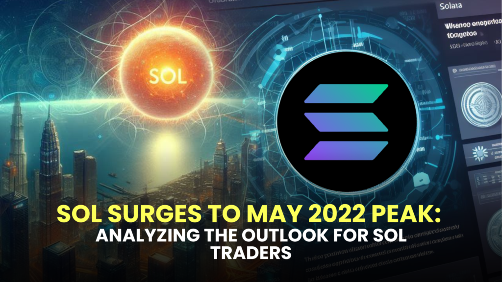 SOL Surges to May 2022 Peak: Analyzing the Outlook for SOL Traders