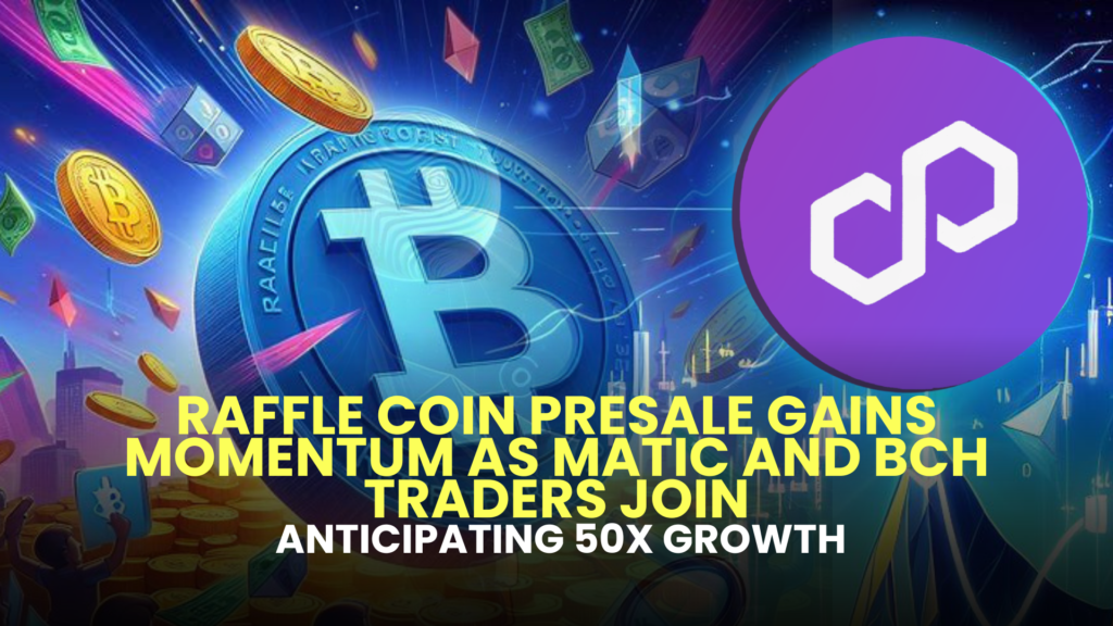 Raffle Coin Presale Gains Momentum as MATIC and BCH Traders Join, Anticipating 50X Growth