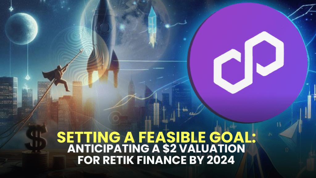 Setting a Feasible Goal: Anticipating a $2 Valuation for Retik Finance (RETIK) by 2024, Currently Trading Below $0.2
