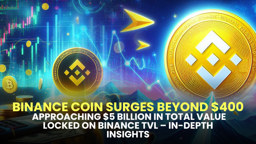 Binance Coin Surges Beyond $400, Approaching $5 Billion in Total Value Locked on Binance TVL – In-Depth Insights