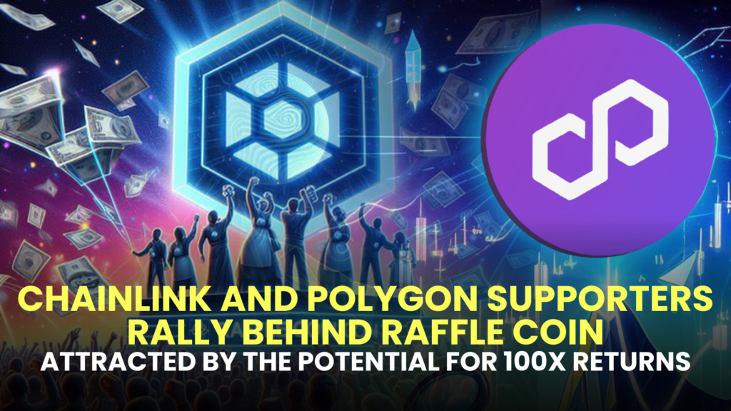 Chainlink and Polygon Supporters Rally Behind Raffle Coin, Attracted by the Potential for 100X Returns