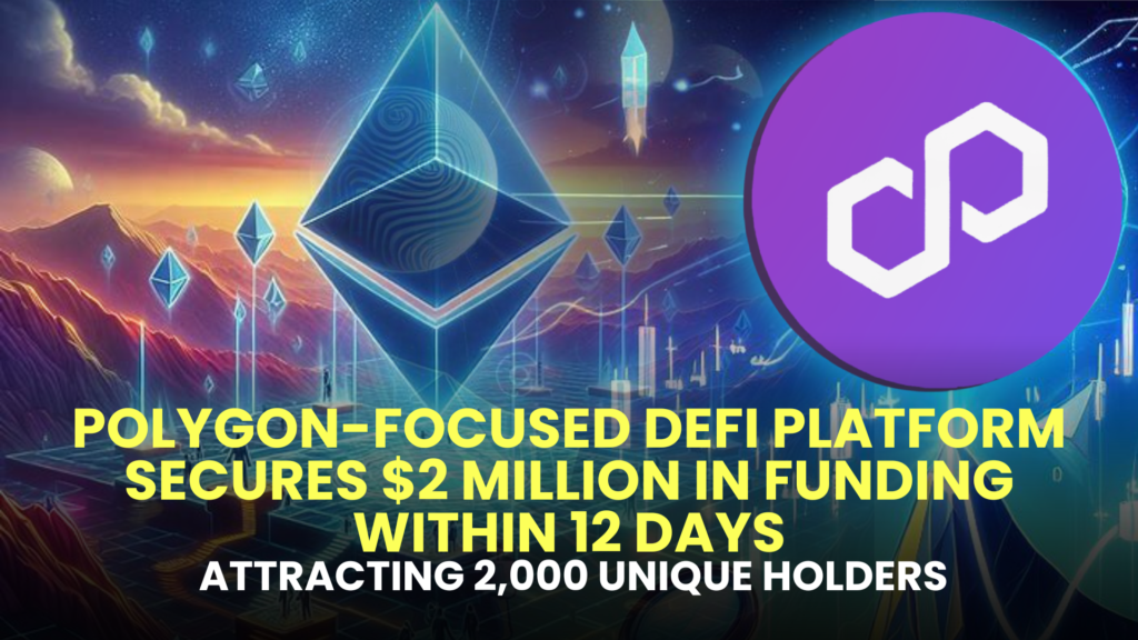 Polygon-Focused DeFi Platform Secures $2 Million in Funding within 12 Days, Attracting 2,000 Unique Holders