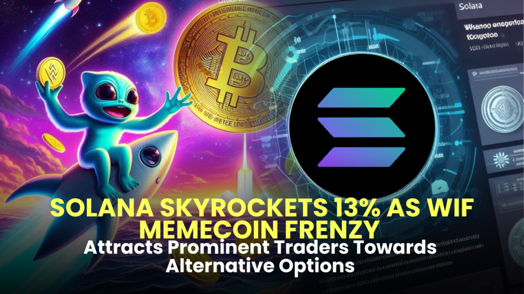 Solana Skyrockets 13% as WIF Memecoin Frenzy Attracts Prominent Traders Towards Alternative Options