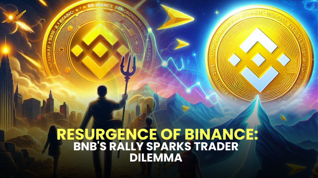 Resurgence of Binance: BNB's Rally Sparks Trader Dilemma