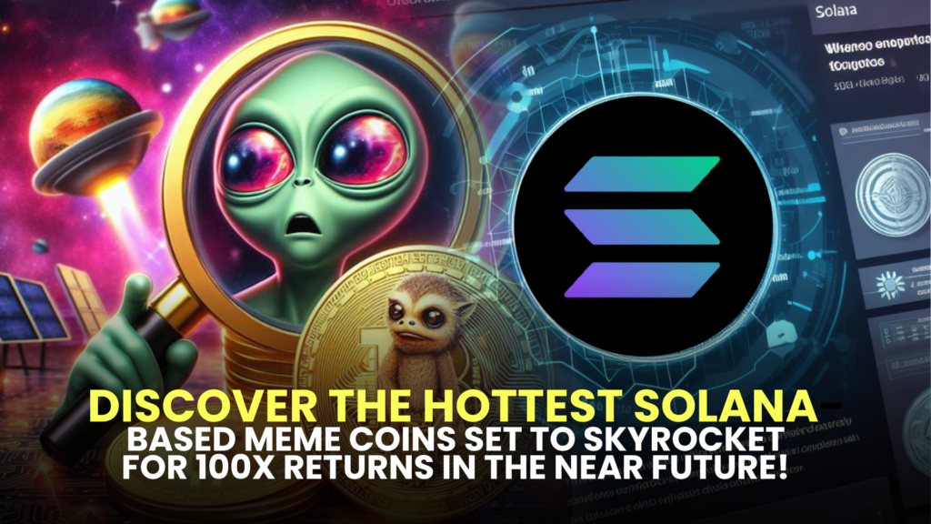 Discover the Hottest Solana-Based Meme Coins Set to Skyrocket for 100x Returns in the Near Future!