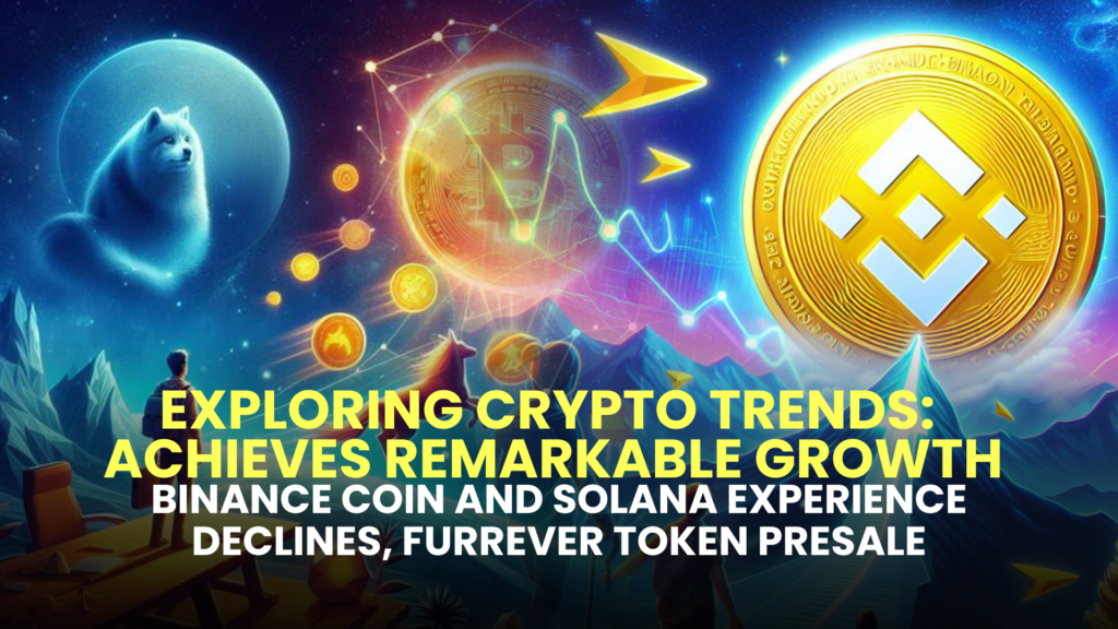 Exploring Crypto Trends: Binance Coin (BNB) and Solana (SOL) Experience Declines, Furrever Token (FURR) Presale Achieves Remarkable Growth