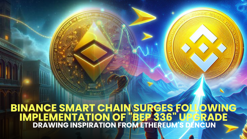 Binance Smart Chain Surges Following Implementation of "BEP 336" Upgrade, Drawing Inspiration from Ethereum's Dencun