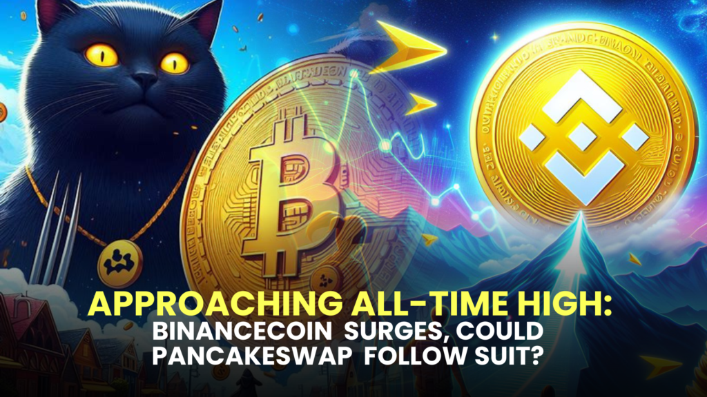 Approaching All-Time High: BinanceCoin (BNB) Surges, Could PancakeSwap (CAKE) Follow Suit?