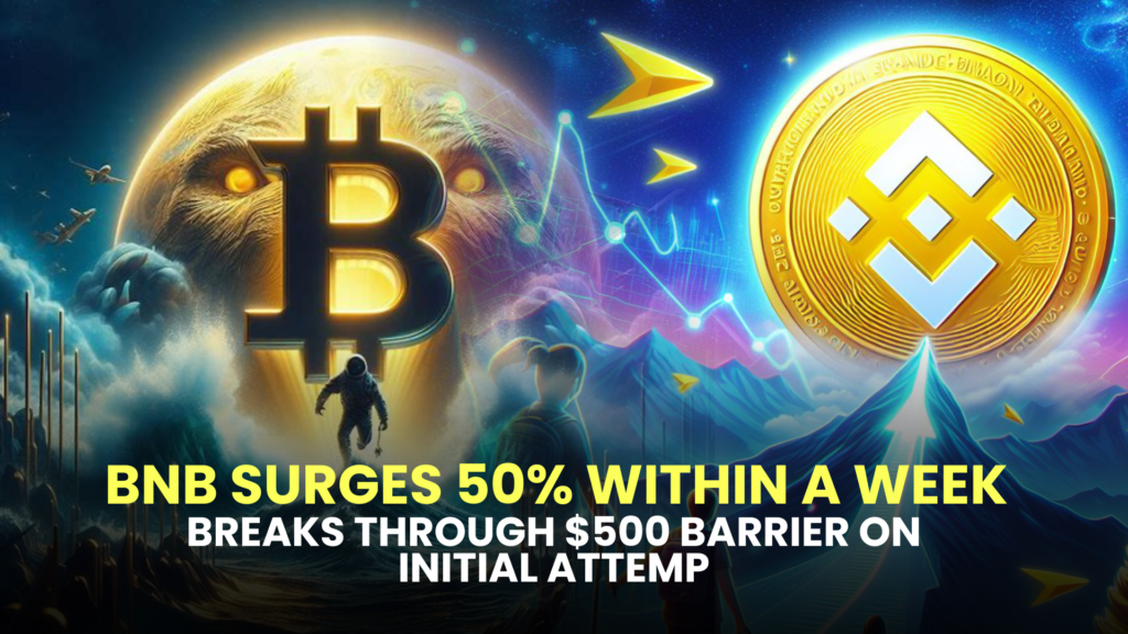 BNB Surges 50% within a Week, Breaks Through $500 Barrier on Initial Attemp