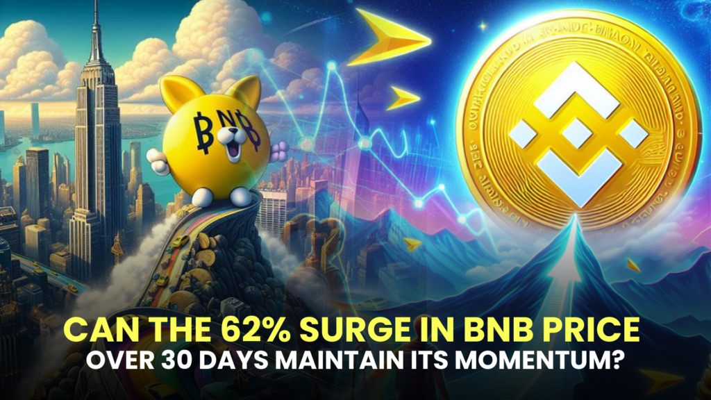 Can the 62% Surge in BNB Price Over 30 Days Maintain Its Momentum?