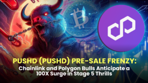 Pushd (PUSHD) Pre-sale Frenzy: Chainlink (LINK) and Polygon (MATIC) Bulls Anticipate a 100X Surge in Stage 5 Thrills