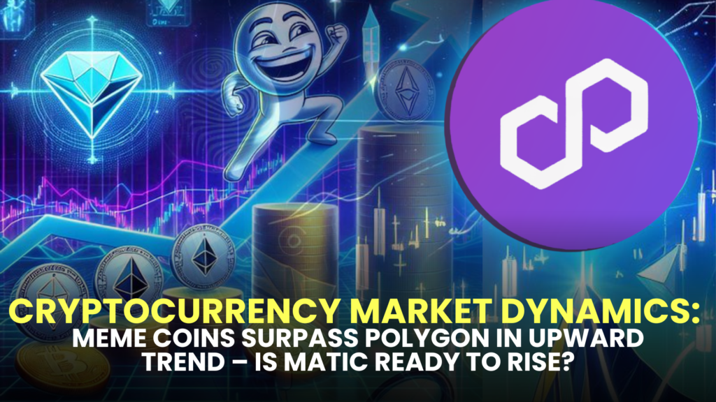 Cryptocurrency Market Dynamics: Meme Coins Surpass Polygon in Upward Trend – Is MATIC Ready to Rise?