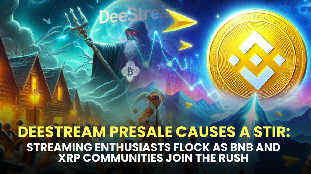 DeeStream Presale Causes a Stir: Streaming Enthusiasts Flock as BNB and XRP Communities Join the Rush