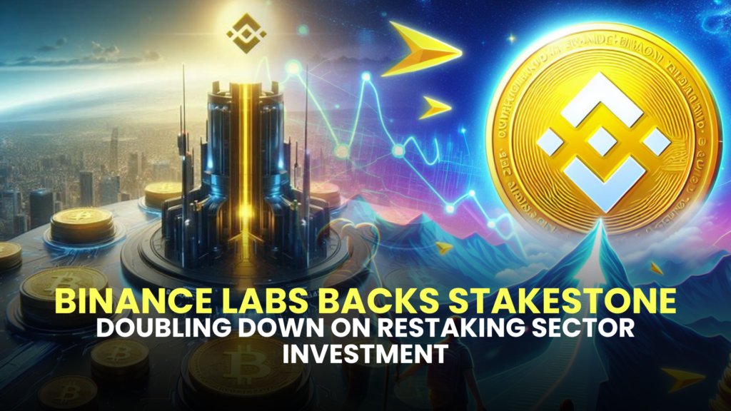 Binance Labs Backs StakeStone, Doubling Down on Restaking Sector Investment
