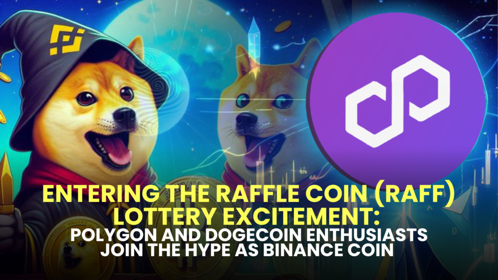 Entering the Raffle Coin (RAFF) Lottery Excitement: Polygon (MATIC) and Dogecoin (DOGE) Enthusiasts Join the Hype as Binance Coin (BNB) Approaches Record Highs.