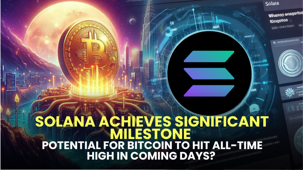 Solana (SOL) Achieves Significant Milestone, Ethereum (ETH) Enthusiasm Persists, Potential for Bitcoin (BTC) to Hit All-Time High in Coming Days?