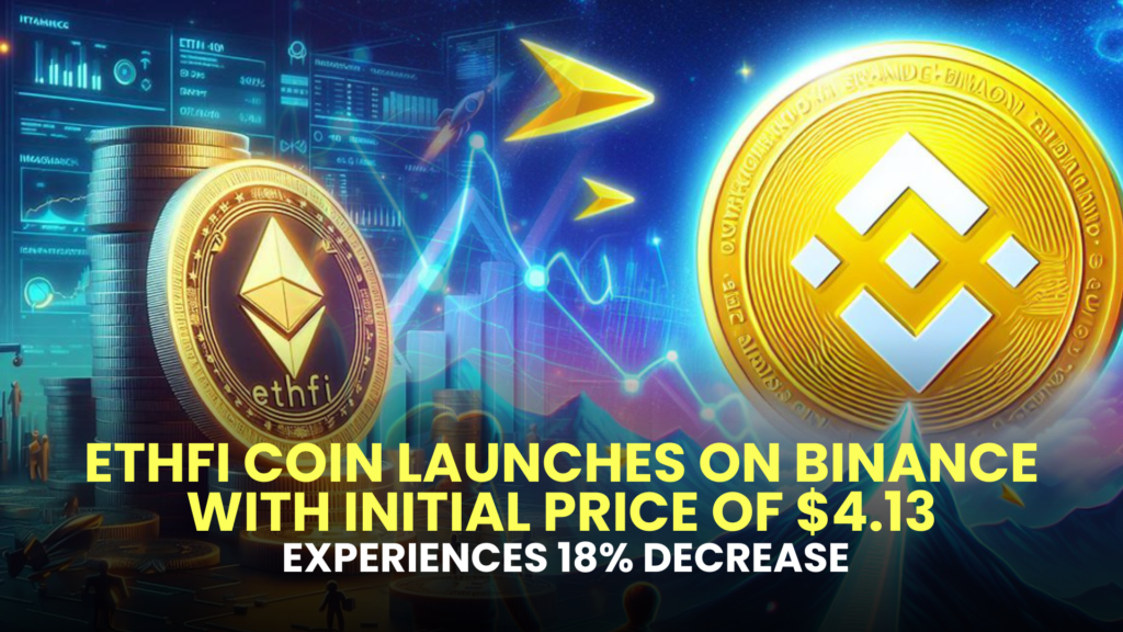 ETHFI Coin Launches on Binance with Initial Price of $4.13, Experiences 18% Decrease