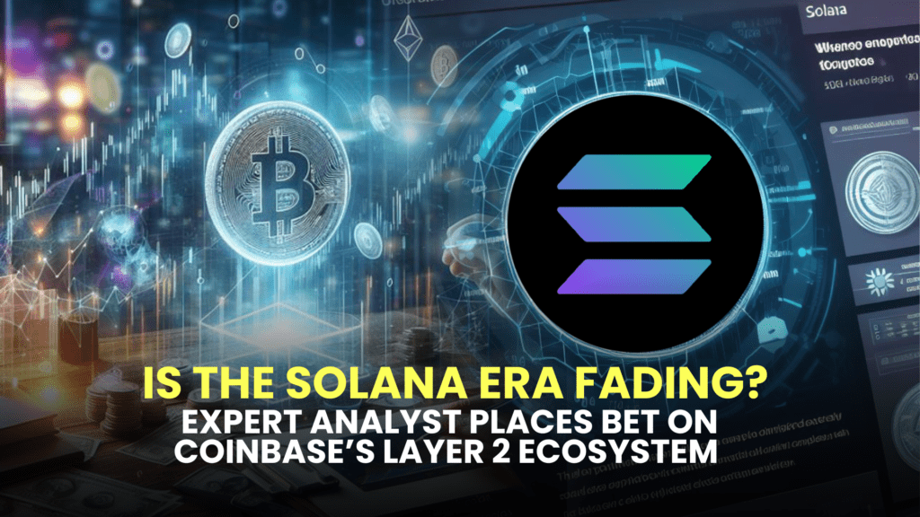 Is the Solana Era Fading? Expert Analyst Places Bet on Coinbase’s Layer 2 Ecosystem – Insights Ahead