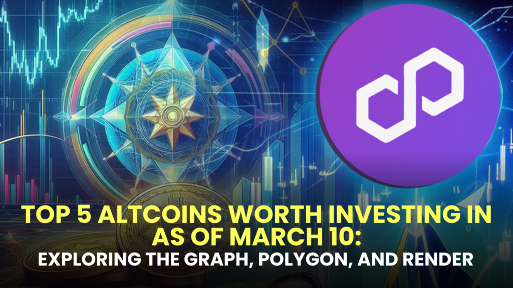 Top 5 Altcoins Worth Investing in as of March 10: Exploring The Graph, Polygon, and Render