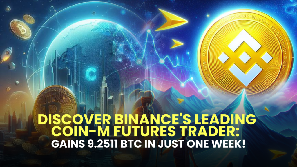 Discover Binance's Leading Coin-M Futures Trader: Gains 9.2511 BTC (2.35%) in Just One Week!