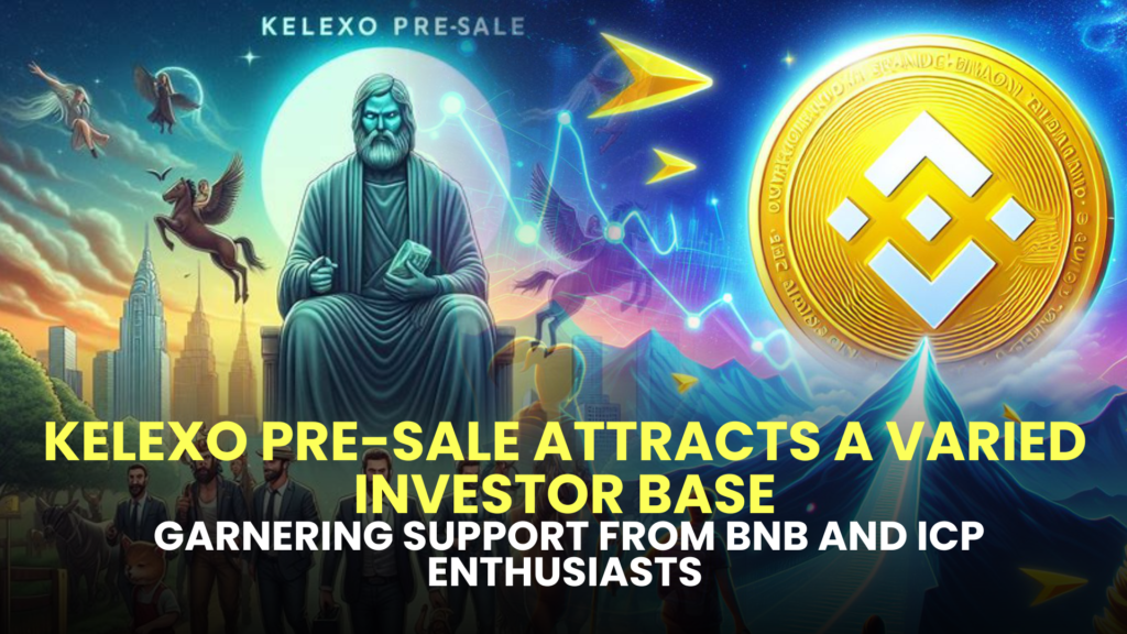 Kelexo Pre-sale Attracts a Varied Investor Base, Garnering Support from BNB and ICP Enthusiasts